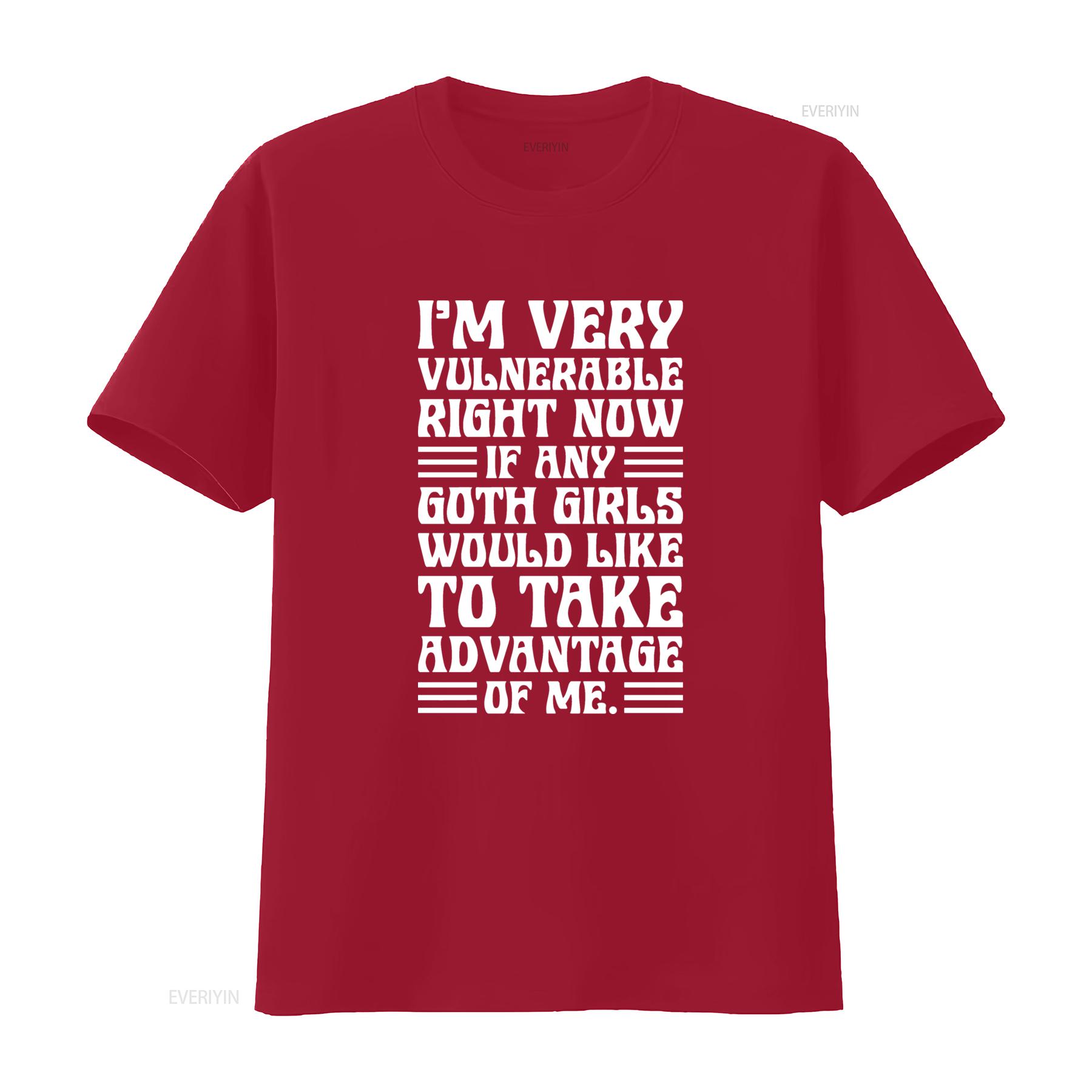 

IM Very Vulnerable Right Now If Any Goth Girls Would Like To Take Advantage Of Me T Shirt Funny Quote Sarcastic vintage homme S