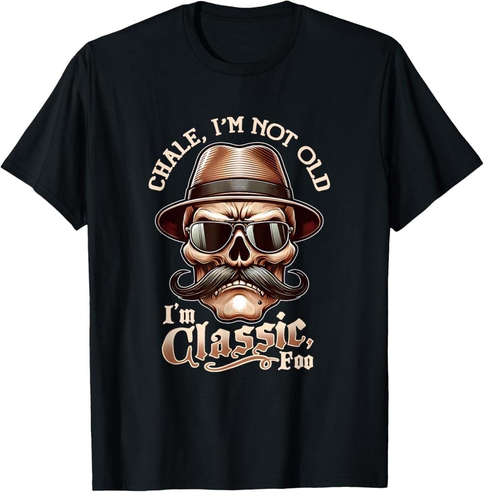 

CHALE IM NOT OLD IM CLASSIC FOO Cholo Chicano T-Shirt unisex T-Shirt 4XL