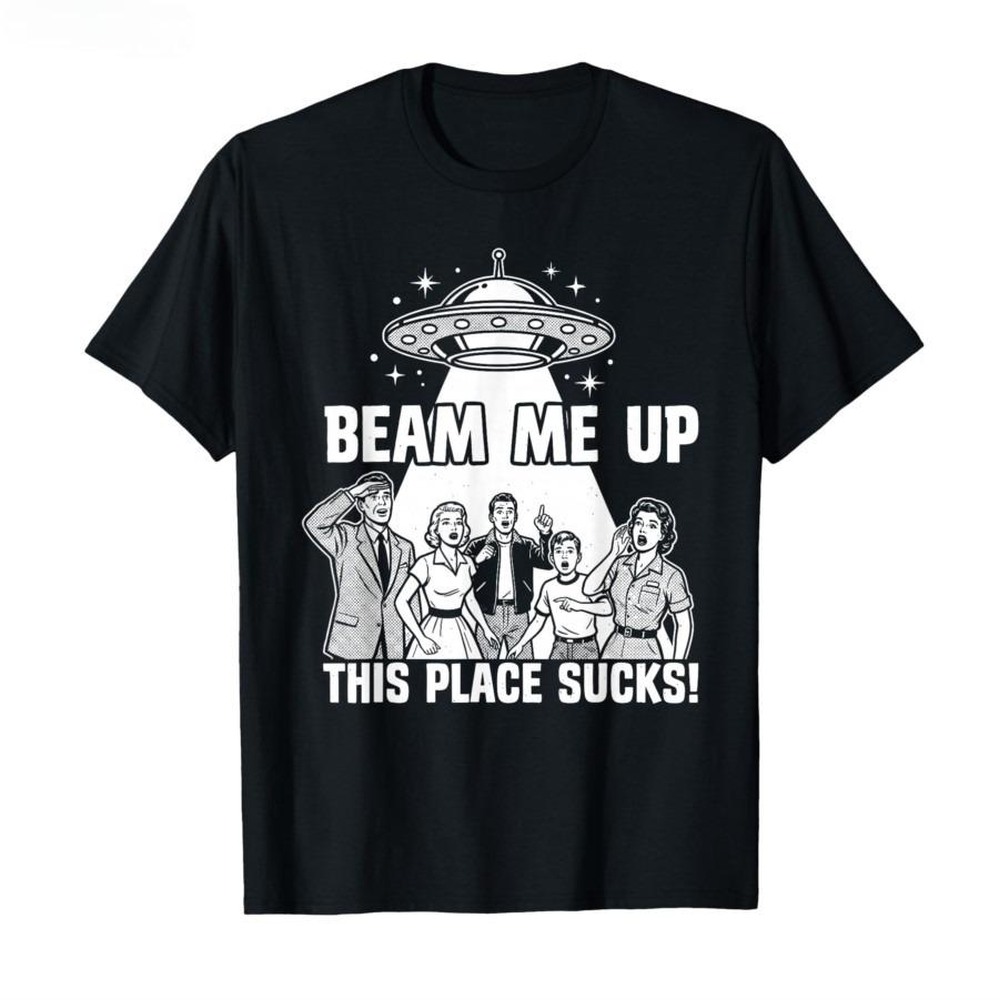 Beam Me Up This Place Sucks T-shirt For Men Women 100% Cotton T Shirts Short Sleeve Tops Vintage T Shirt