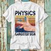 Physics Gangster Sign Hand Vector Science T-Shirt Top Design Unisex Ladies Mens Tee Retro Fashion Vintage Shirt S708