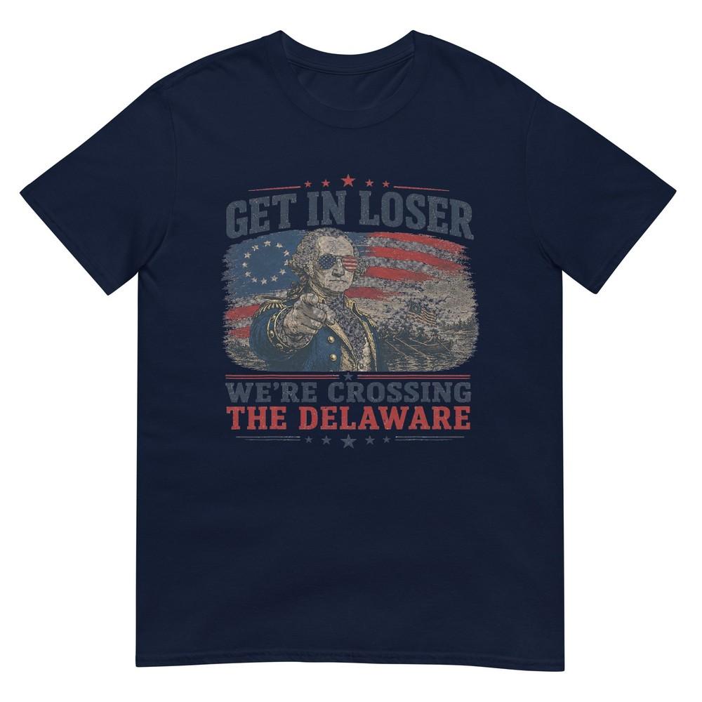 Get In Loser Were Crossing Delaware Funny 4th Of July TShirt S
