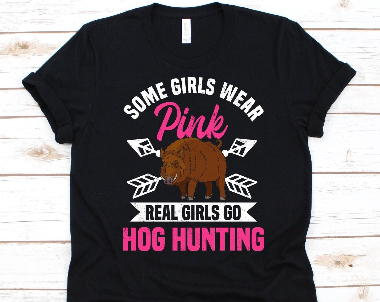 Some Girls Wear Pink Real Girls Go Hog Hunting Shirt, Hog Hunting Gift, Hog Hunters Shirt, Hog Design, Boar Hunting, Wild Boar, Wild Swine 4XL