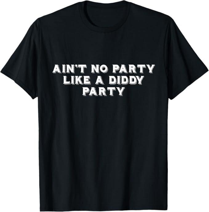 

Ain t No Party Like A Diddy Party Funny T-Shirt 2XL
