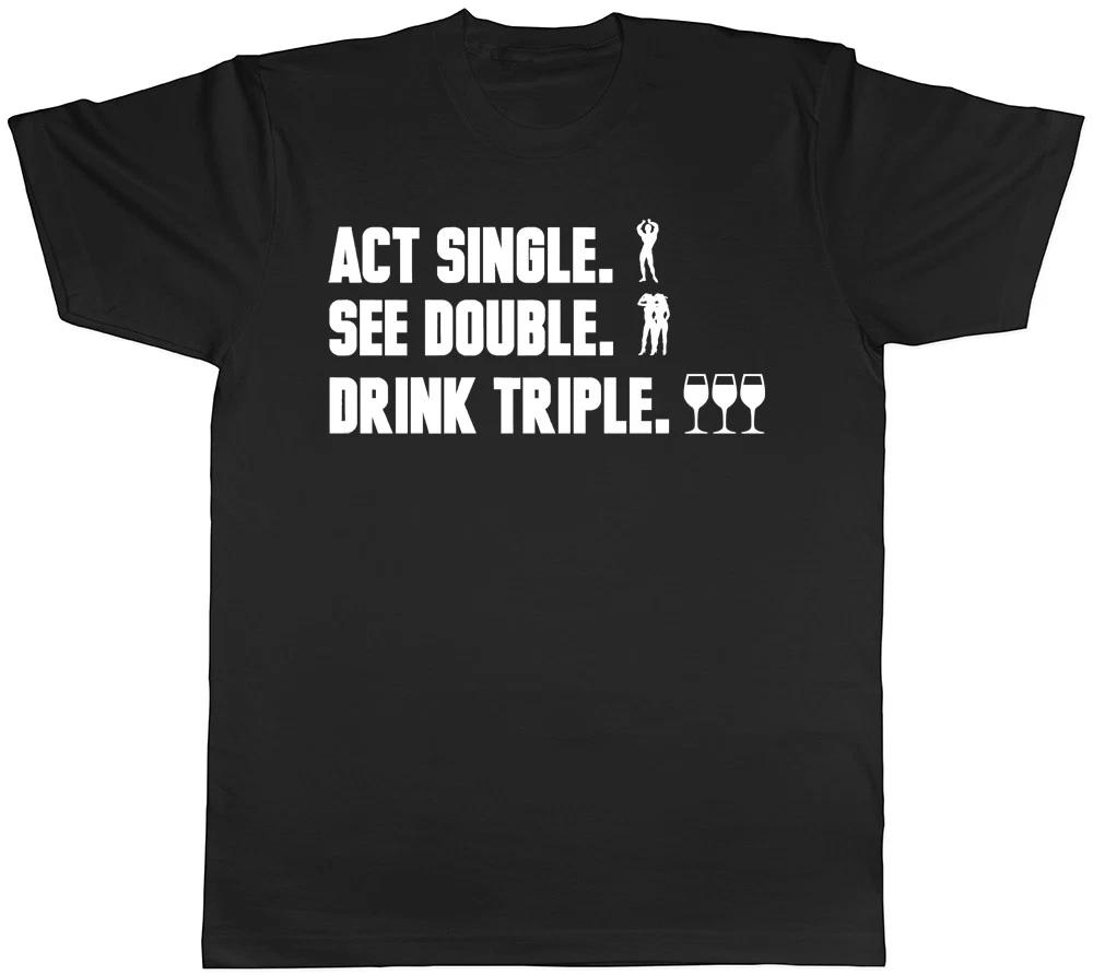 Act Single, See Double, Drink Triple Mens Women Ladies Unisex T-Shirt XS