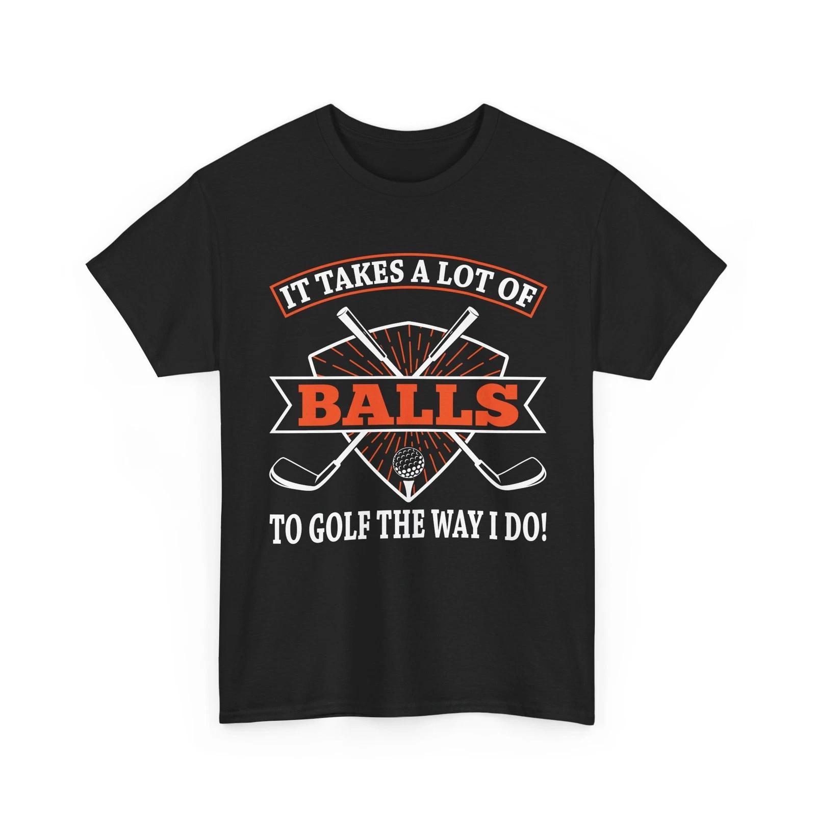 Golfer Shirt, It Takes A Lot of Balls To Golf The Way I Do Golfing Fans T shirt S