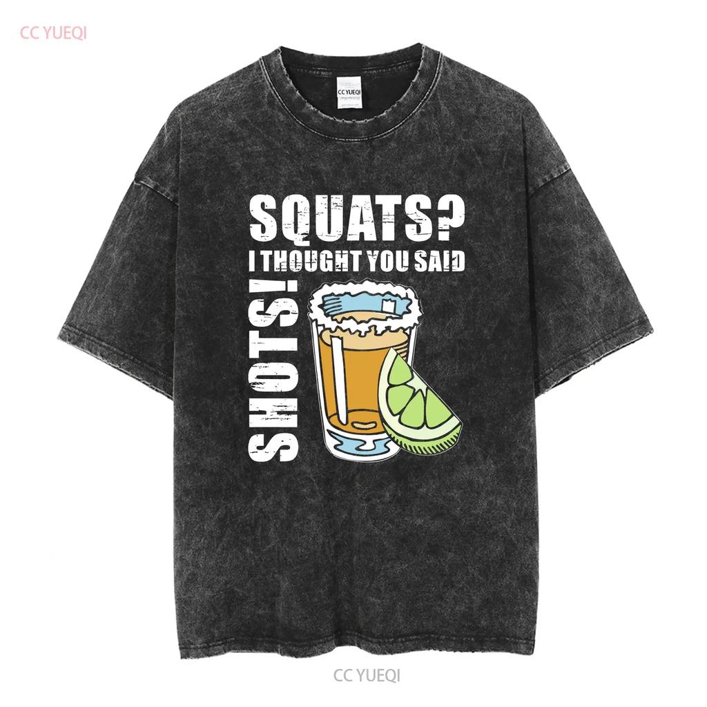 Squats I Thought You Said Shots Funny Drinking Lovers T Shirt vintage Washed Casual homme Stretched Slightly Breathable