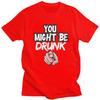 You Might Be Drunk Funny Drinking TShirt Pure Cotton Tee Tops Streetwear Round Neck Tshirt Casual Short Sleeve Clothes