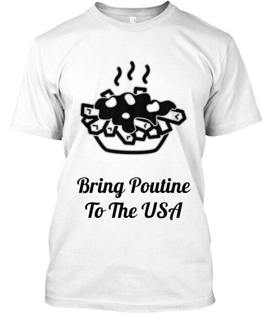 Bring Poutine To The USA T-Shirt Made in the USA Size S to 5XL Unisex T-Shirt S
