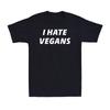 I Hate Vegans Funny Anti Veganism Vegetarian Saying Novelty Men's T-Shirt