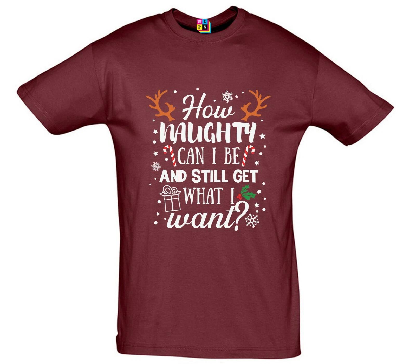

How Naughty Can I Be & Still Get What I Want Funny Christmas Printed T-Shirt S