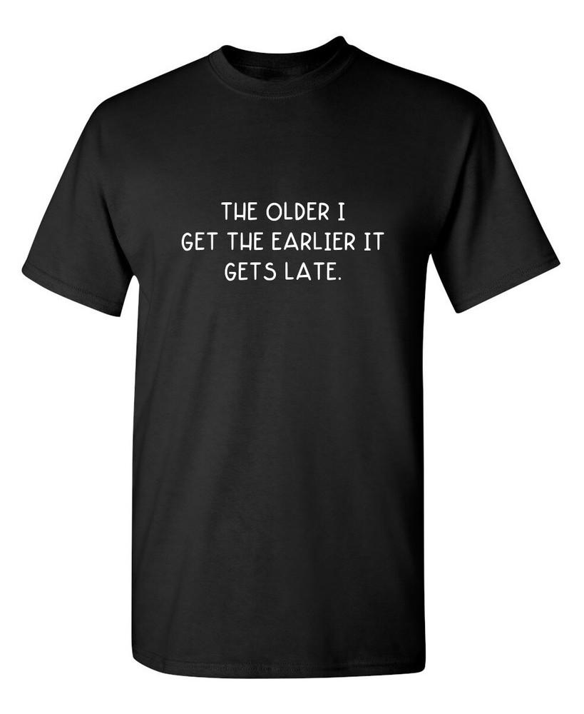 The Older I Get The Earlier It Get Sarcastic Humor Graphic Novelty Funny T Shirt Unisex T-Shirt XXL