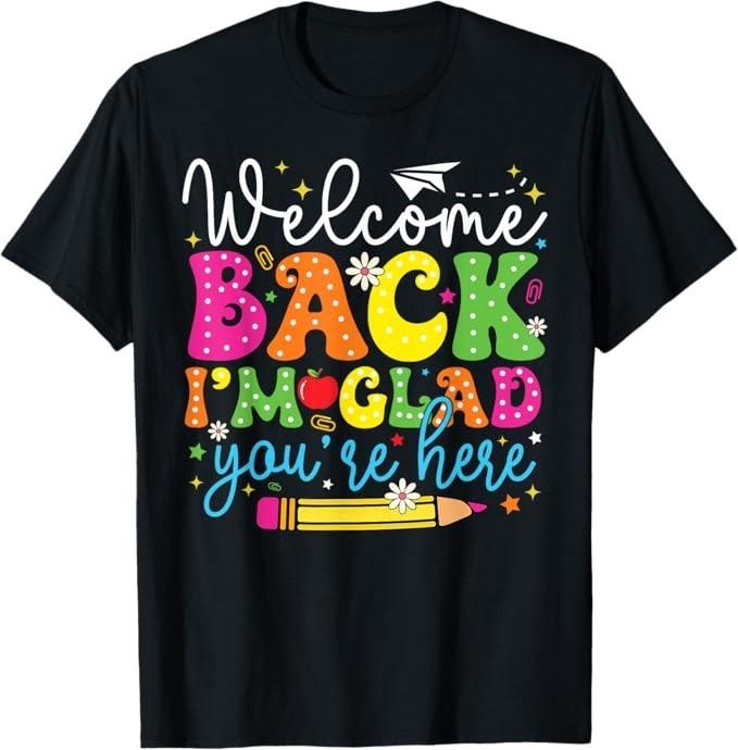 Welcome Back I'm Glad You're Here Back To School Teacher T-Shirt