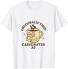 Emotionally Tired Caffeinated AF T-Shirt