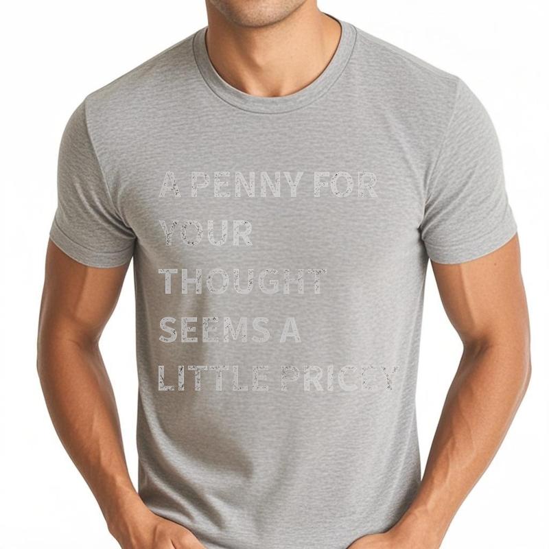 Man Brand tshirt Black Summer Unisex T Shirt A Penny For Your Thought Seems A Little Pricey Short Sleeve Adult Oneck Tshirt