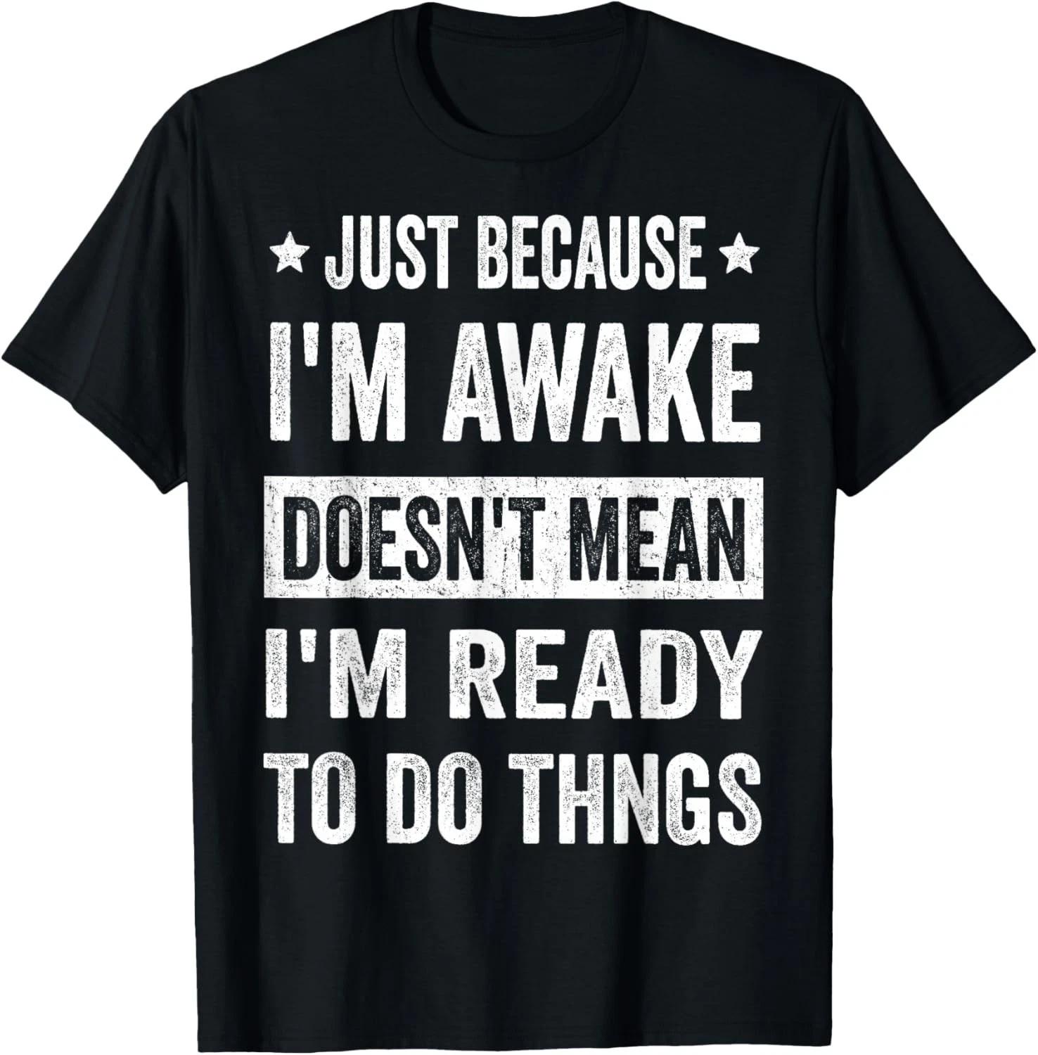 Just Because I m Awake Funny Tshirt for Tweens and Teens Gift Unisex T-Shirt 4XL