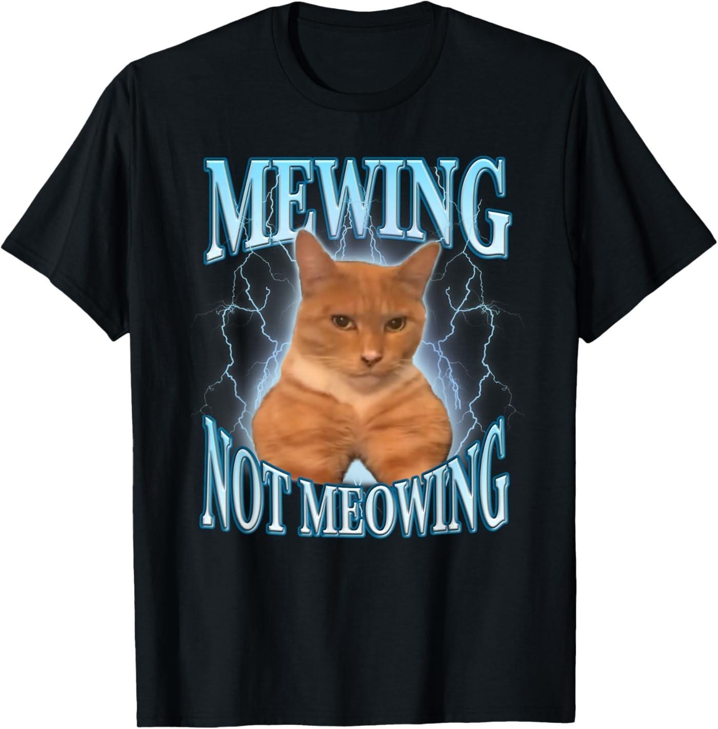 Mewing Not Meowing Funny Cat Meme T-Shirt XXXXL