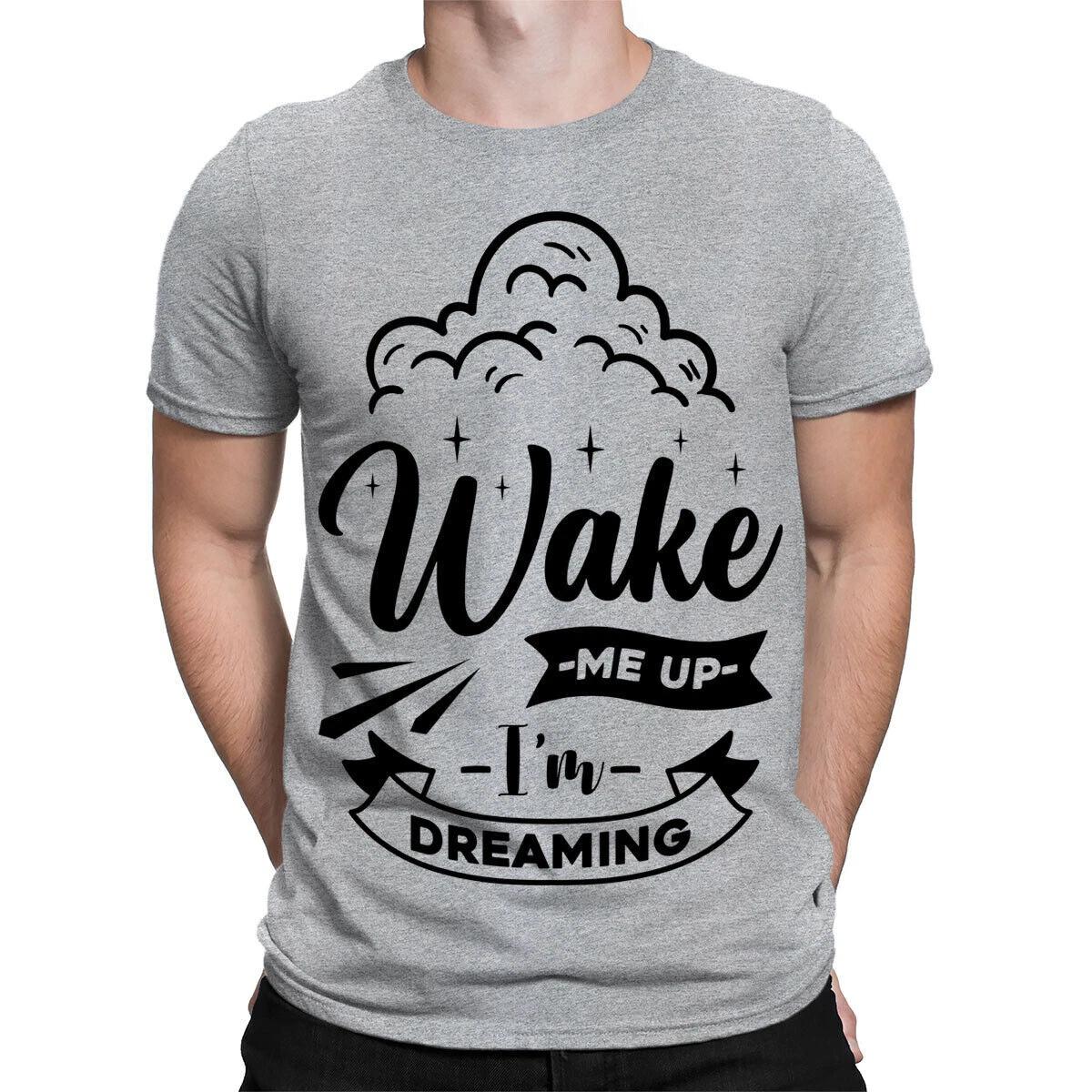 Wake Me Up Im Dreaming Sarcastic Sarcasm Funny Quote Mens Womens T-Shirts #TA-31 3XL