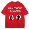 Funny Meme T Shirts An Alcoholic Is Talking Listen and Learn Humor Joke T-shirt Men Women Fashion Oversized Cotton Tshirt