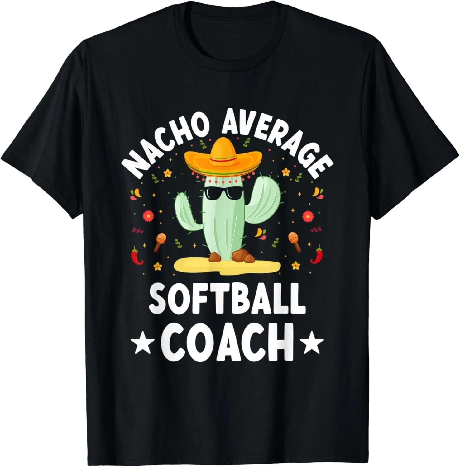 Nacho Average Softball Coach Mexican Softball Coach Humor Gift Unisex T-Shirt L