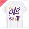 Man Fashion T Shirt Too Old for This Shit Funny Male Cotton Tshirt Summer Oversized Tops O Neck Casual Tees Ropa Hombre