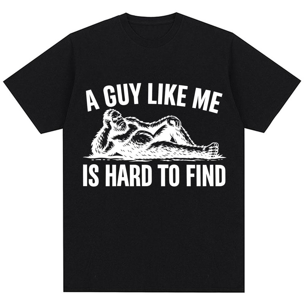 Funny A Guy Like Me Is Hard To Find Meme T Shirt Unisex Unisex Fashion Humor Vintage Short Sleeve Oversized Cotton Oneck Tshirts