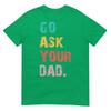 Go Ask Your Dad Funny Mom Quote Mothers Day Family Humor TShirt