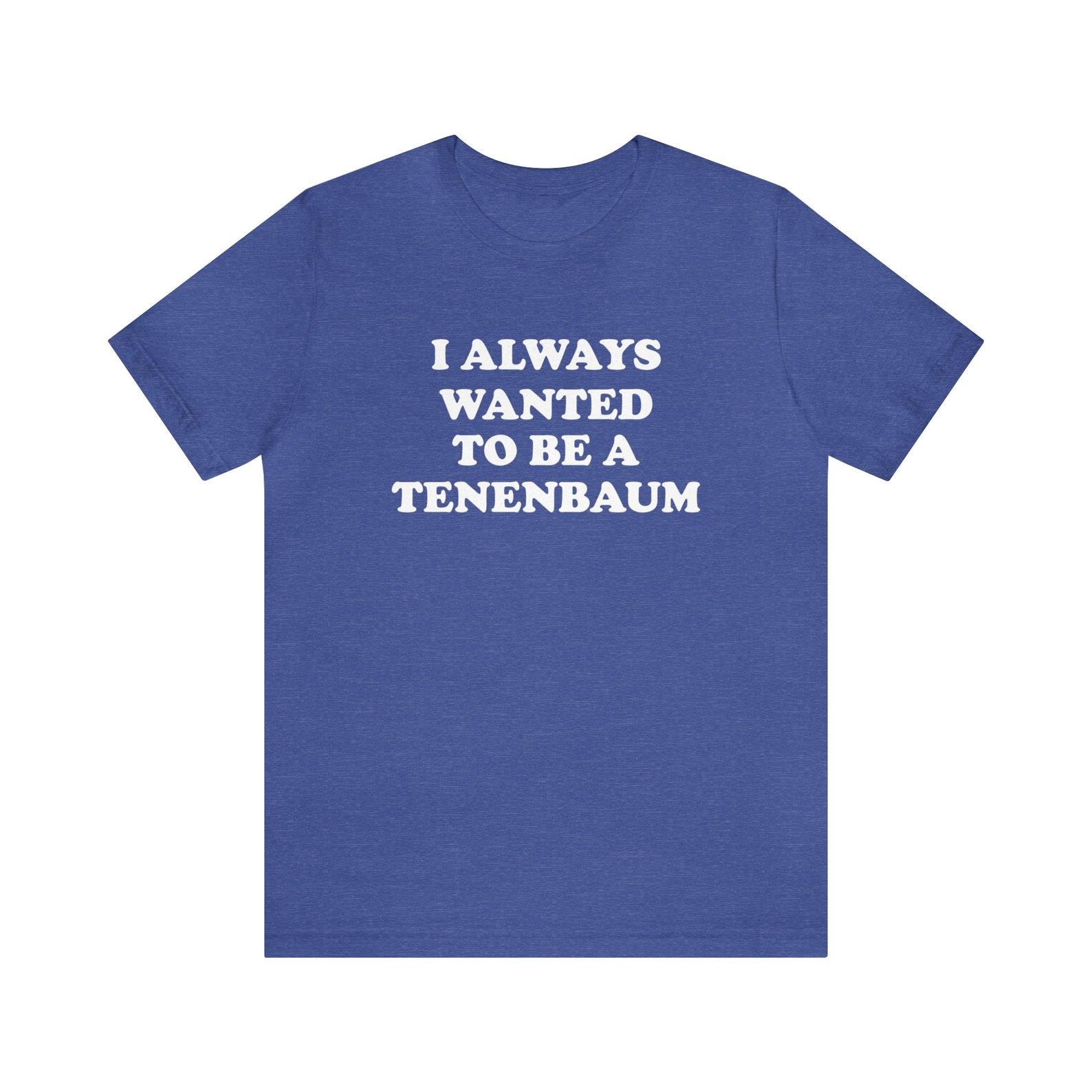 I Always Wanted To Be A Tenenbaum, Movie T-Shirt, Royal, Eli Cash, Owen Wilson, Baumer, Classic Movies, Pagoda, Bill Murray, Movie Gift S