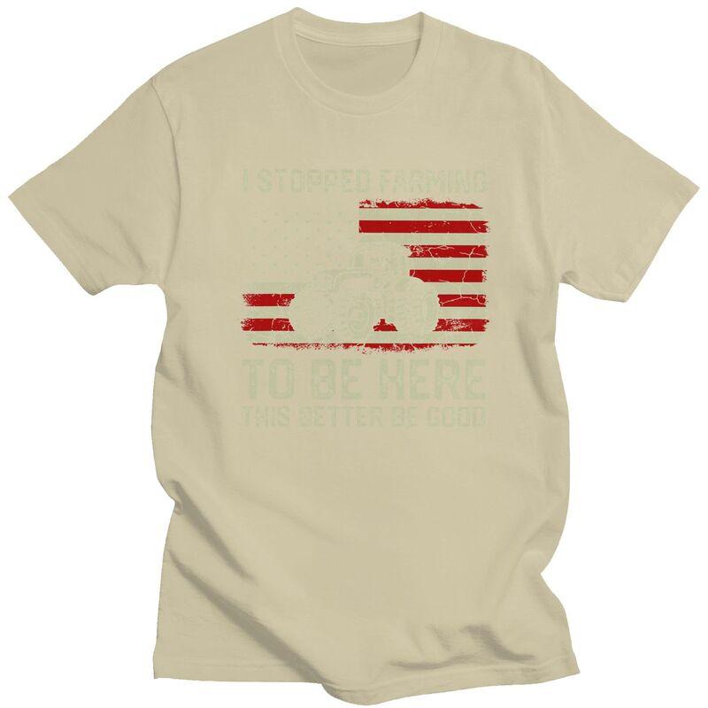 Custom Trendy I Stopped Farming To Be Here This Better Be Good T Shirt Men Short Sleeves Pure Cotton Tshirt Humor Joke Tees