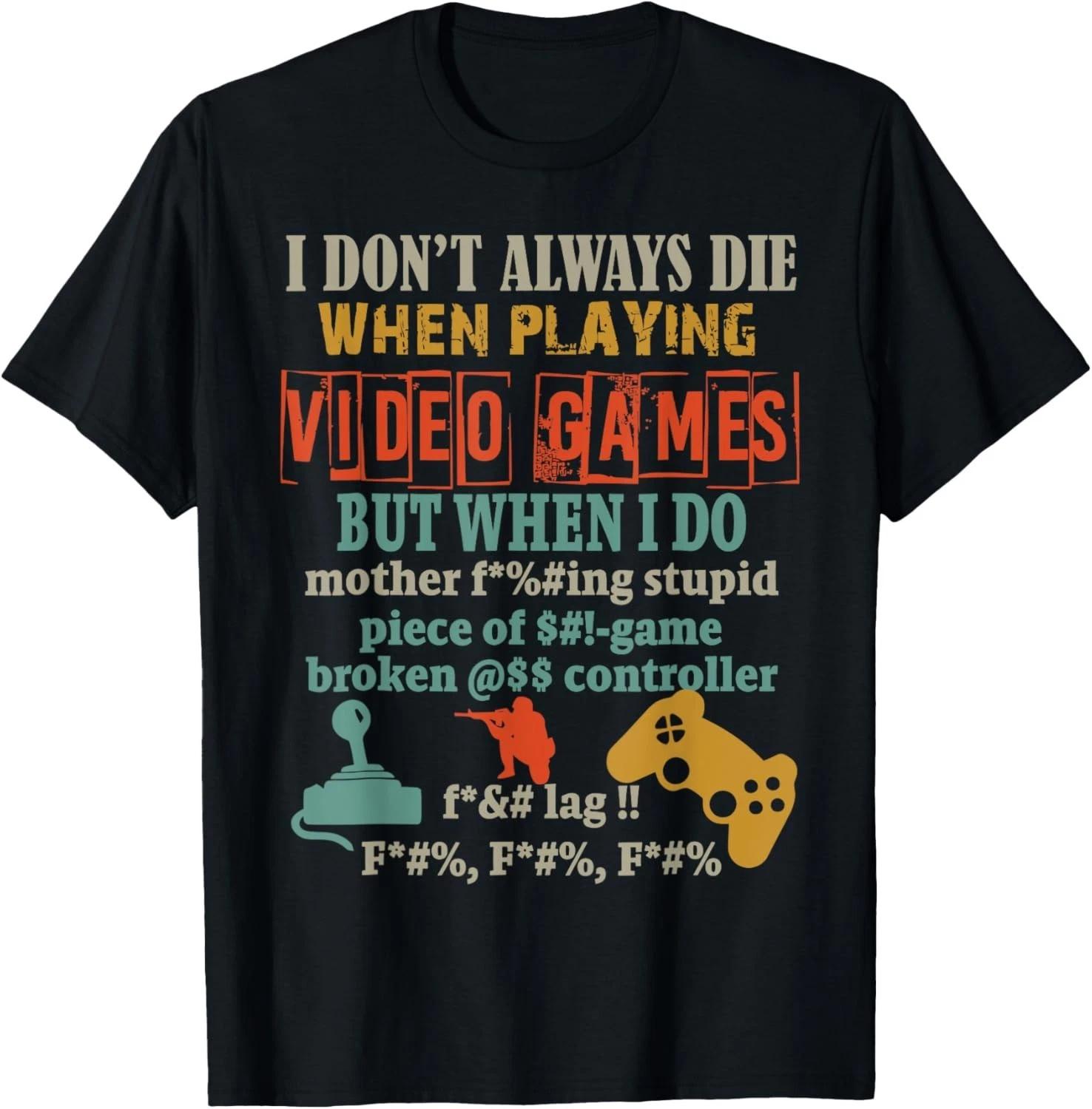 

I Don_t Always Die When Playing Video Games But When I Do Gift Unisex T-Shirt 4XL