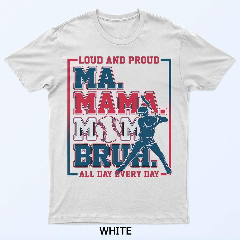 

Ma Mama Mom Bruh Baseball Loud And Proud All Day Every Day T-Shirt S