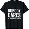 Funny Sarcastic Nobody Cares If You039re Offended T-Shirt