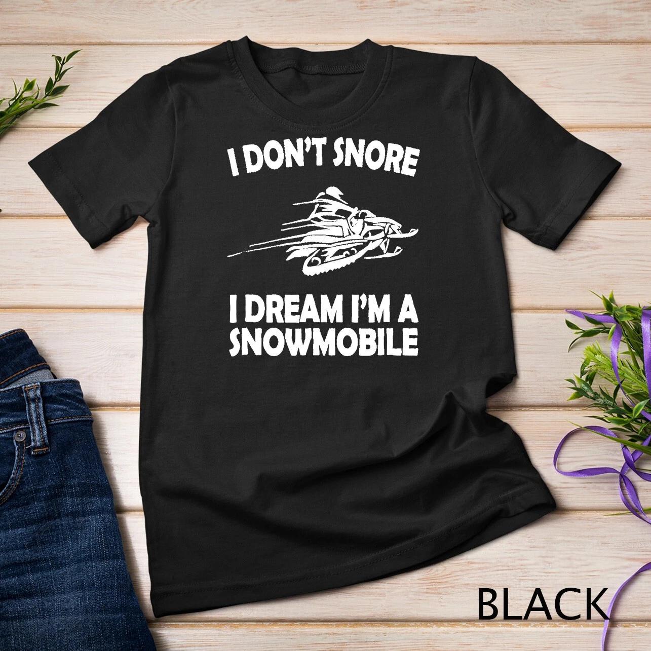 I Don t Snore I Dream I m a Snowmobile T-Shirt Funny Snoring Unisex T-shirt 2XL