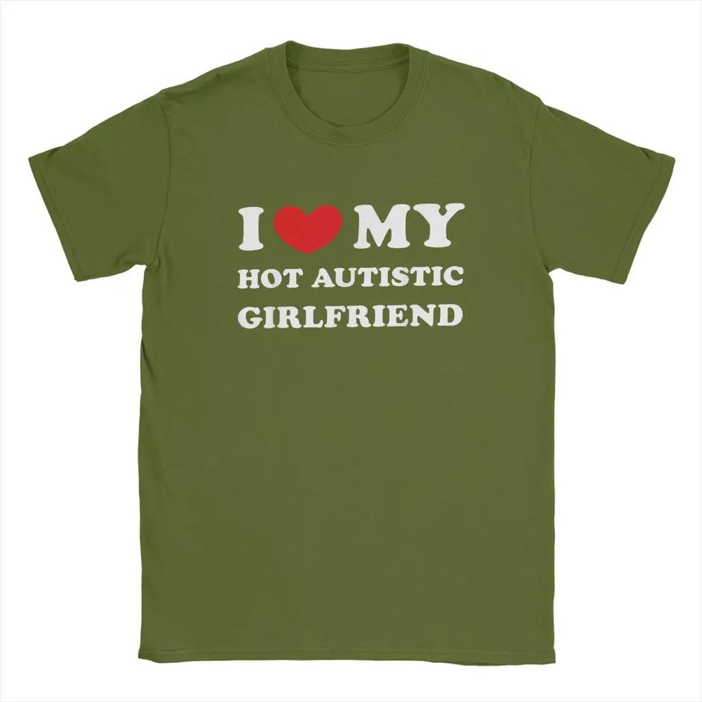 I Love My Hot Autistic Girlfriend T Shirts Heart GF Gift 100% Cotton Funny Short Sleeve O Neck Tee Shirt Original T-Shirts