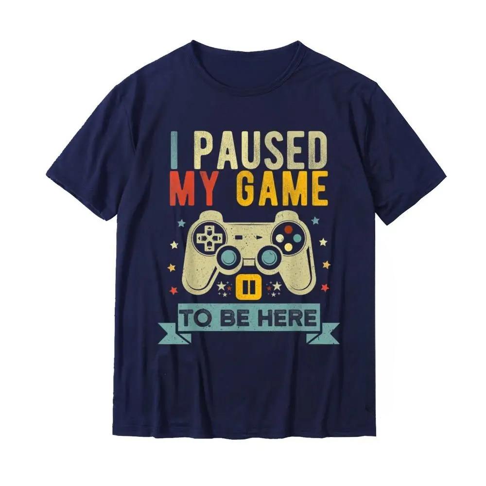

HOT SALE I Paused My Game To Be Here Funny Video Game Humor Joke T-Shirt Gift Cotton Men s T Shirt Crazy Cute T-shirt 4XL