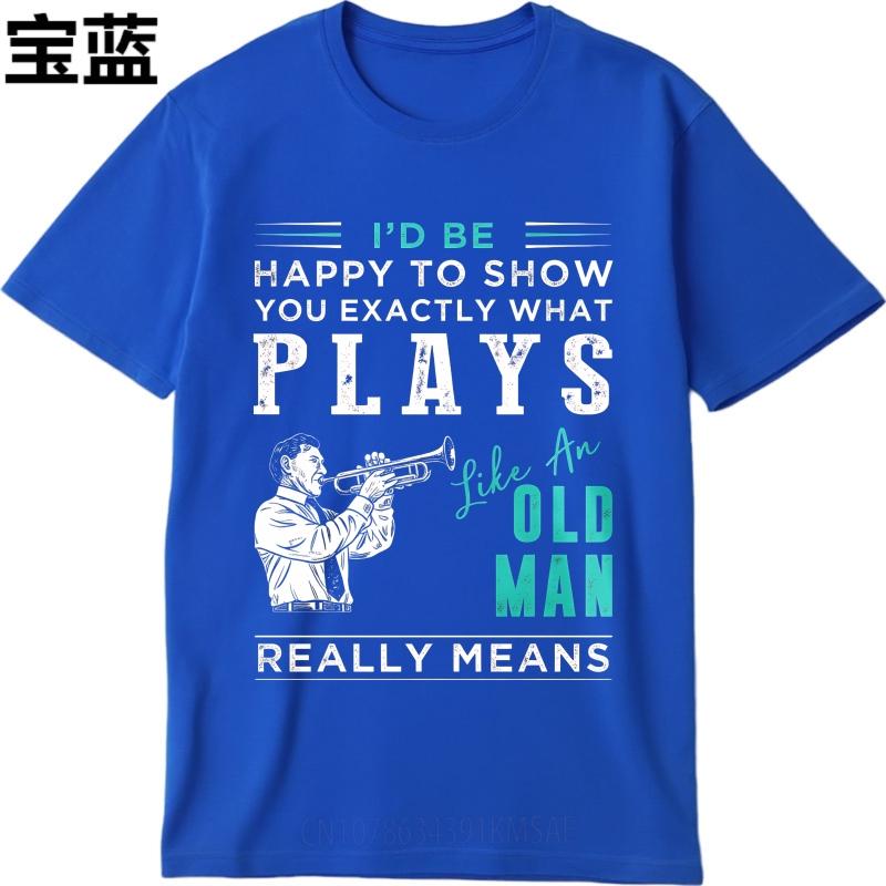 Fashion Summer For Men tshirt Id Be Happy To Show You Exactly What Plays Like An Old Man Really Means Short Sleeve Travel