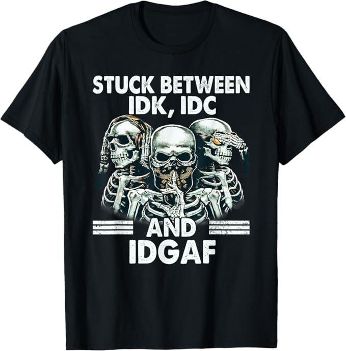 

Stuck Between IDK IDC And IDGAF Skeleton T-Shirt 3XL