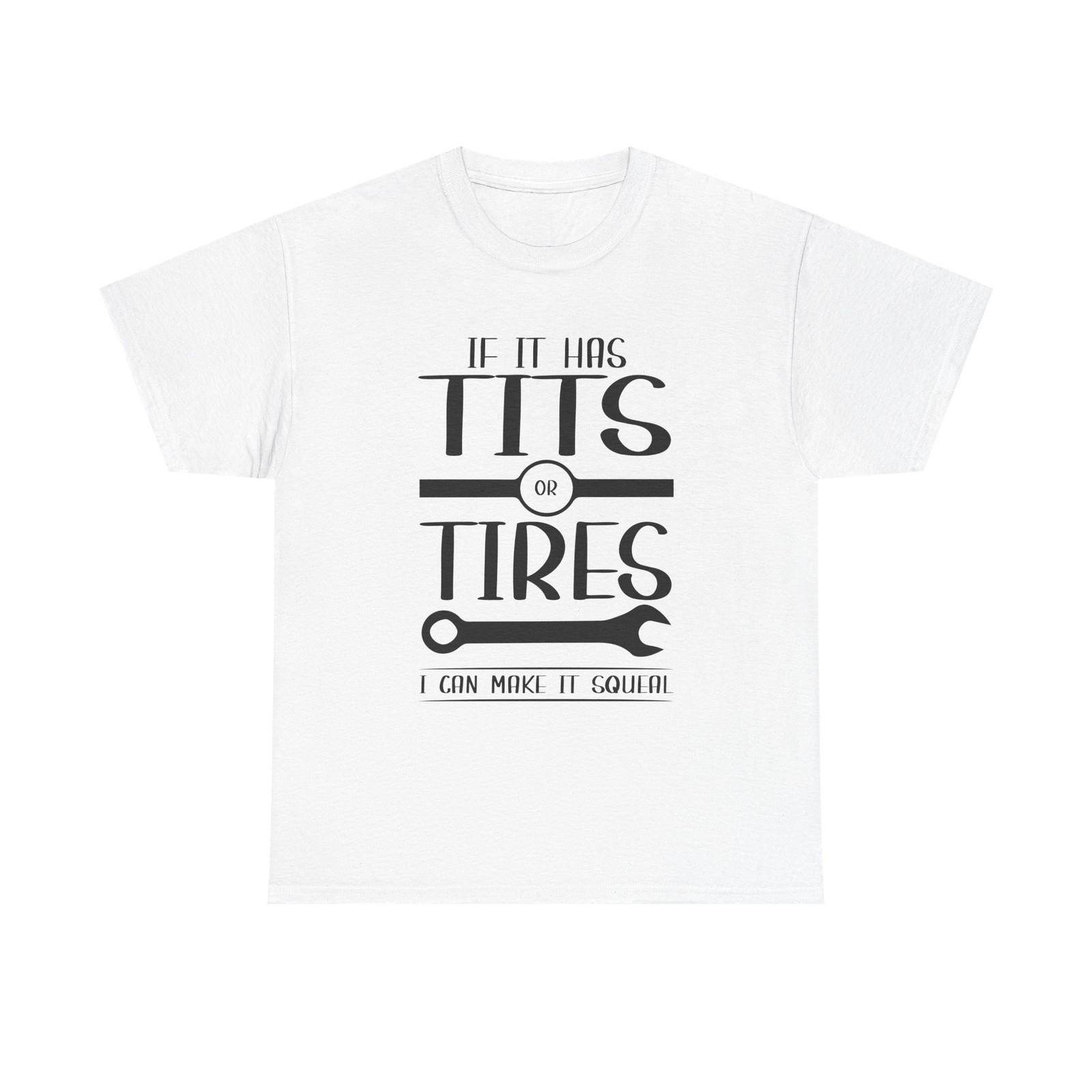 T-Shirt - If It Has Tires or Tits I Can Make It Squeal - Mechanic Humor Tee S