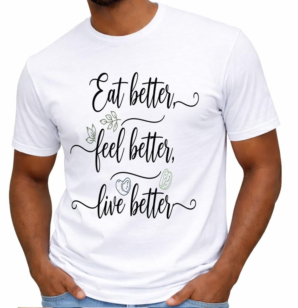 Motivational Health Quote T Shirt Eat Better Feel Better Live Better Tee