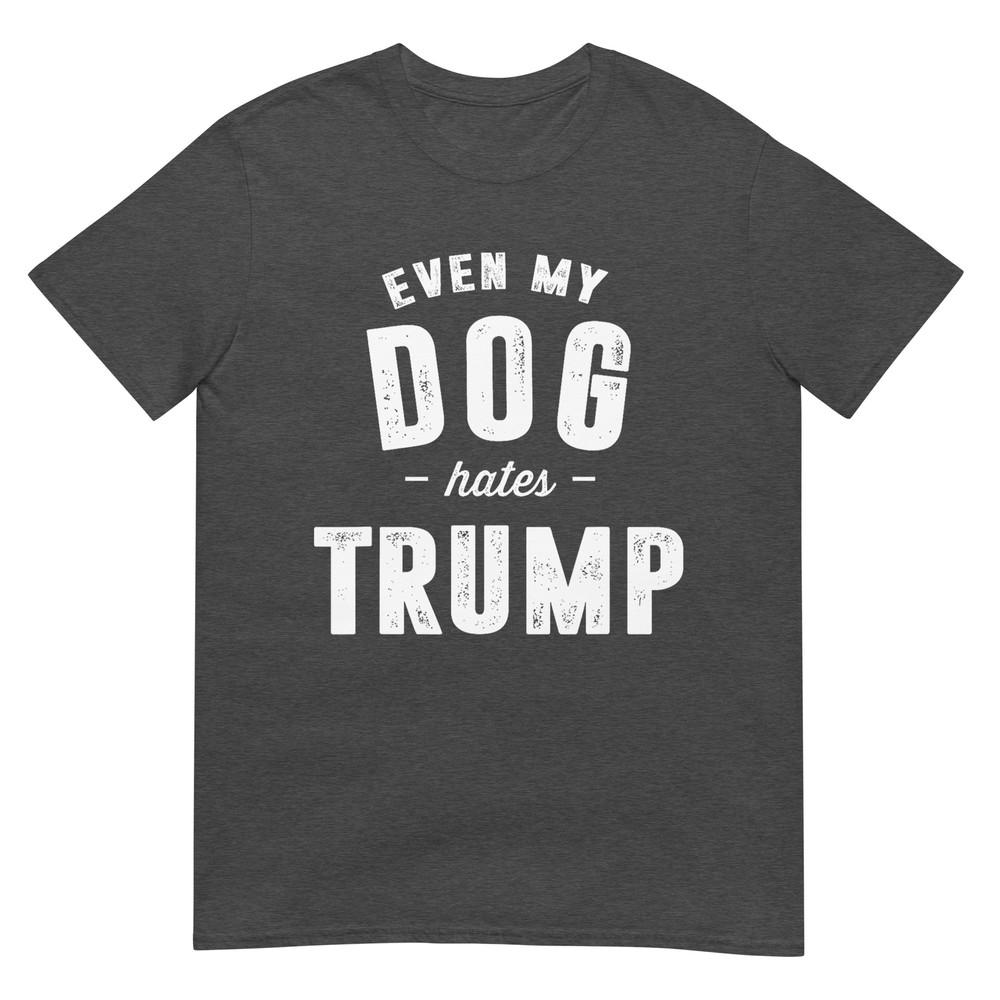 Even My Dog Hates Trump Anti President Donald Trump Tshirt