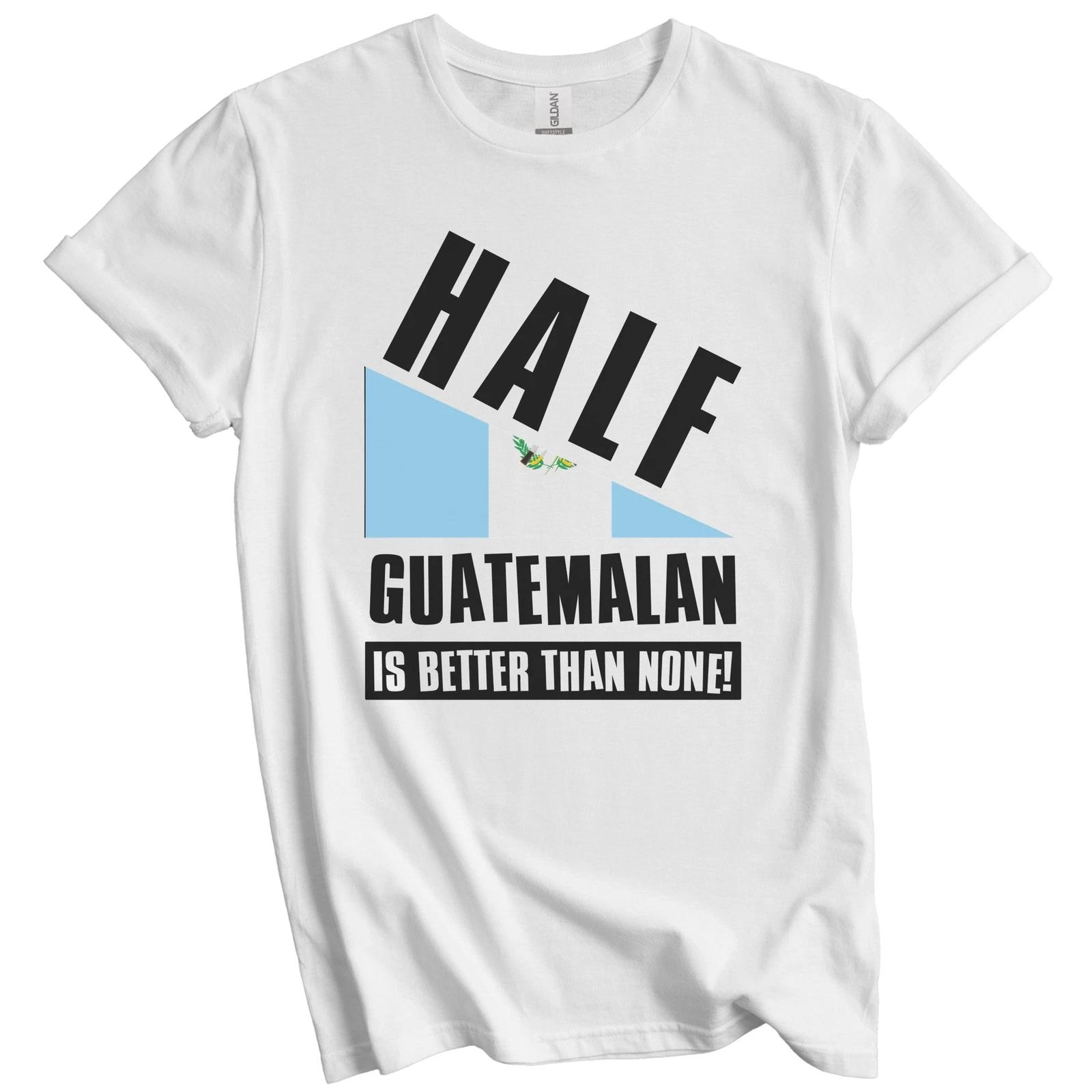 Half Guatemalan Is Better Than None Funny Guatemala Flag T-Shirt 3XL