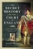 The The Secret History of the Court of England : The Book the British Government Banned Book