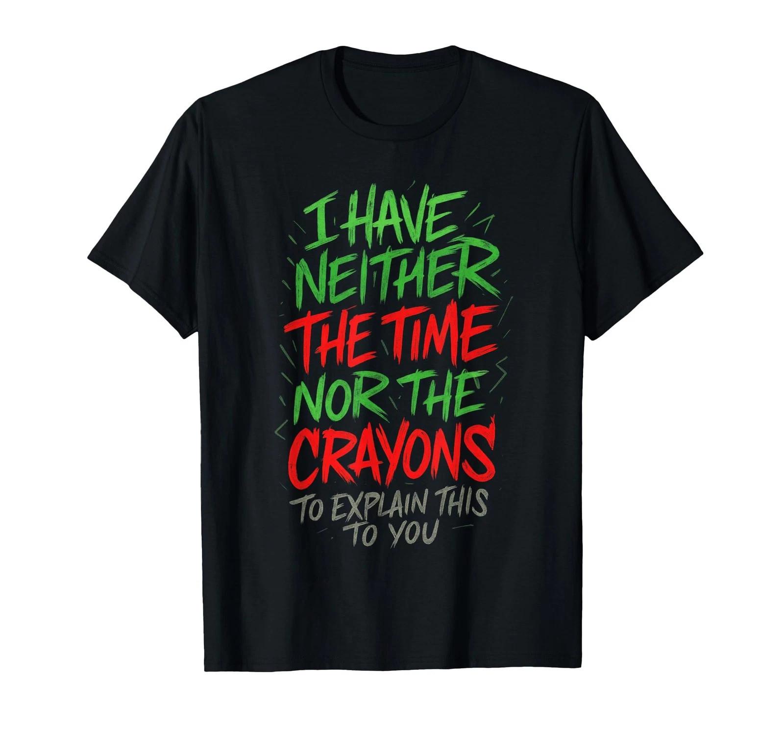 I Have Neither The Time - Funny Sarcastic Humor Quote T-Shirt S