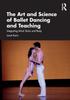 The The Art and Science of Ballet Dancing and Teaching : Integrating Mind, Brain and Body Book