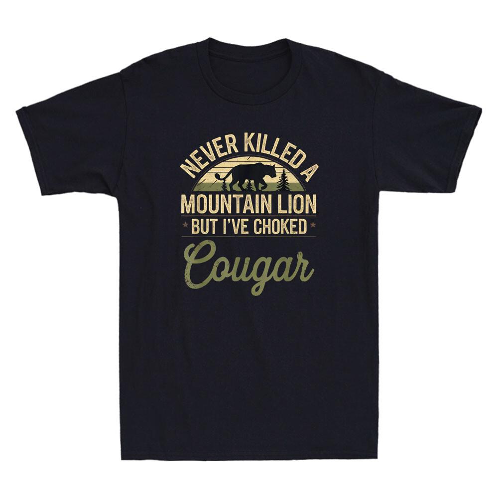 

Never Killed A Mountain Lion But I039;ve Choked A Cougar Meme Quote Men039;s T-Shirt Unisex T-Shirt S