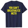 You Cant Breathalyze Meth Funny T Shirts Men Women Pure Cotton Humor Streetwear Tee Shirt Short Sleeve Unisex Loose Clothing