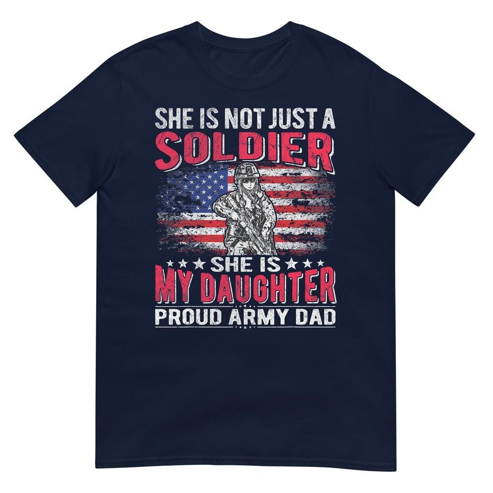 She Is Not Just A Solider She Is My Daughter Proud Army Dad TShirt S