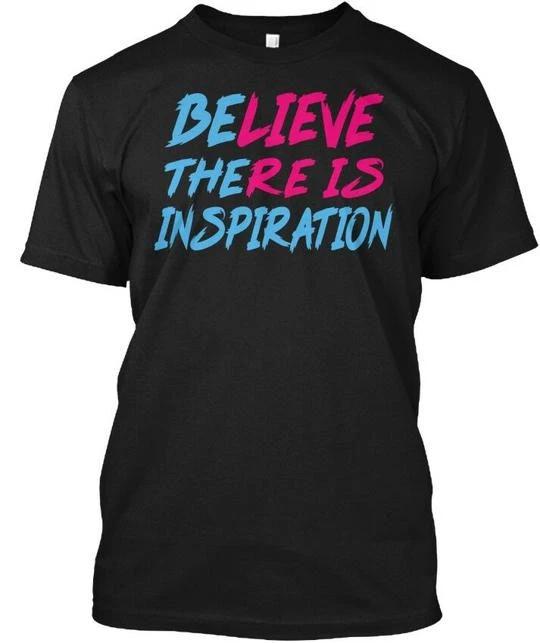Believe There Is Inspiration T shirt Made in the USA Size S to 5XL S