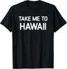Take Me To Hawaii, Funny, Jokes, Sarcastic T-Shirt Unisex T-Shirt
