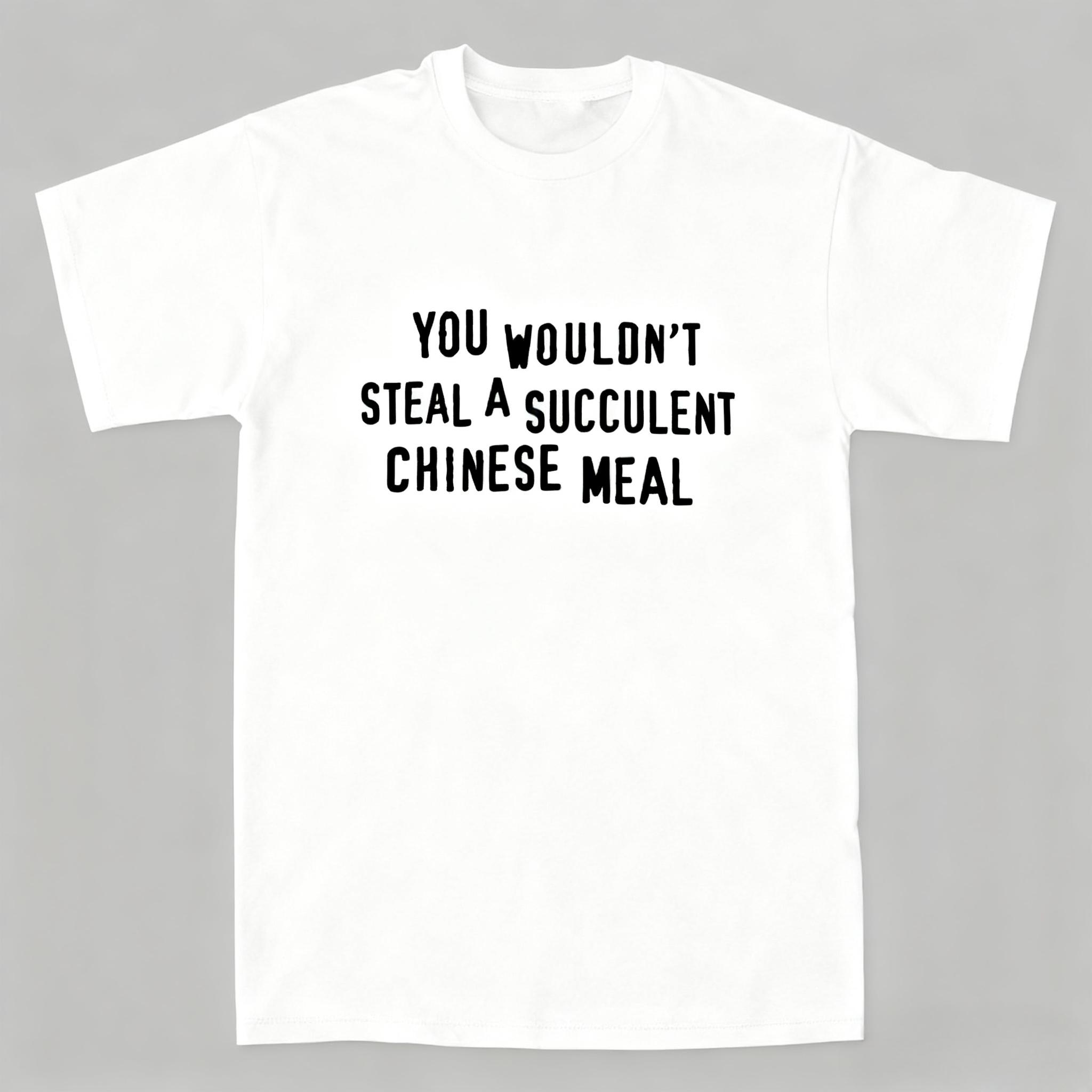 

You Wouldnt Steal A Succulent Chinese Meal Funny Meme T-Shirt Crew Neck Short Sleeve Aesthetic Clothes Women Clothes S
