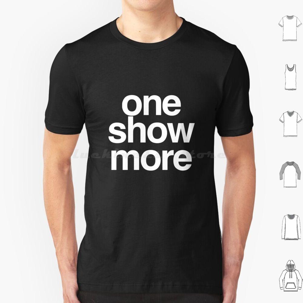 One Show More T Shirt Big Size 100 Cotton Dance Theatre Sing Performer Dancer Singer Stage Show Musical Broadway Performance S